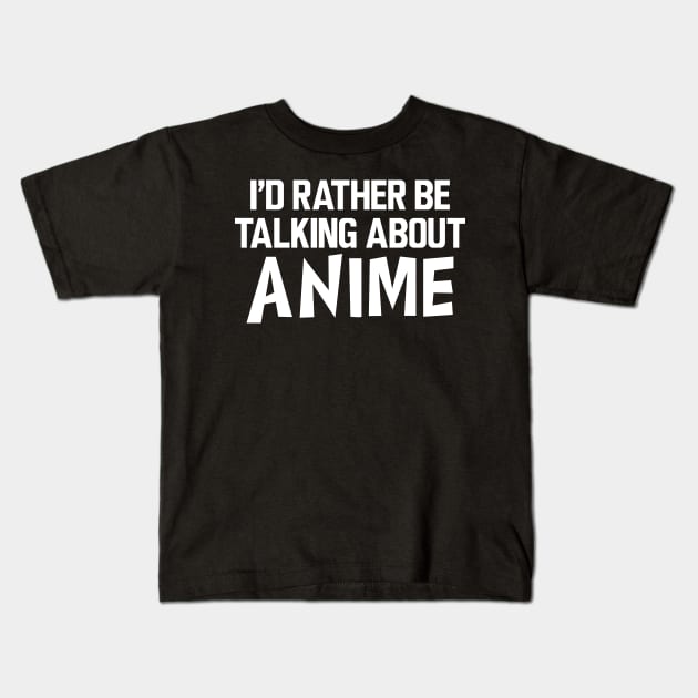 Anime - I'd rather be talking about anime Kids T-Shirt by KC Happy Shop